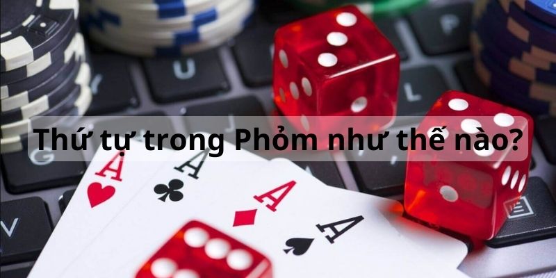 Điểm qua các thứ tự trong game bài phỏm